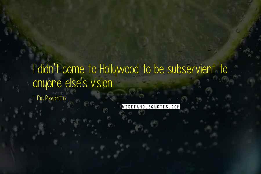 Nic Pizzolatto Quotes: I didn't come to Hollywood to be subservient to anyone else's vision.