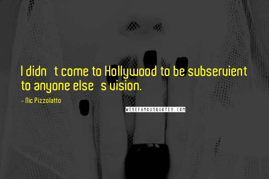 Nic Pizzolatto Quotes: I didn't come to Hollywood to be subservient to anyone else's vision.