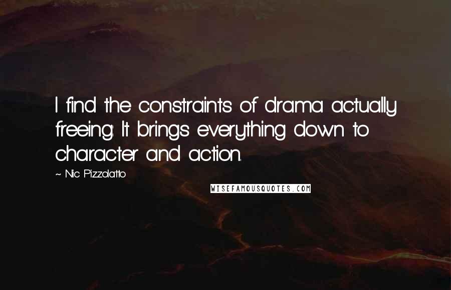 Nic Pizzolatto Quotes: I find the constraints of drama actually freeing: It brings everything down to character and action.