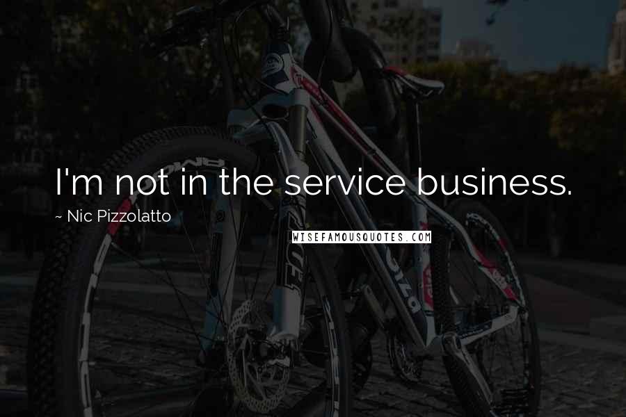 Nic Pizzolatto Quotes: I'm not in the service business.