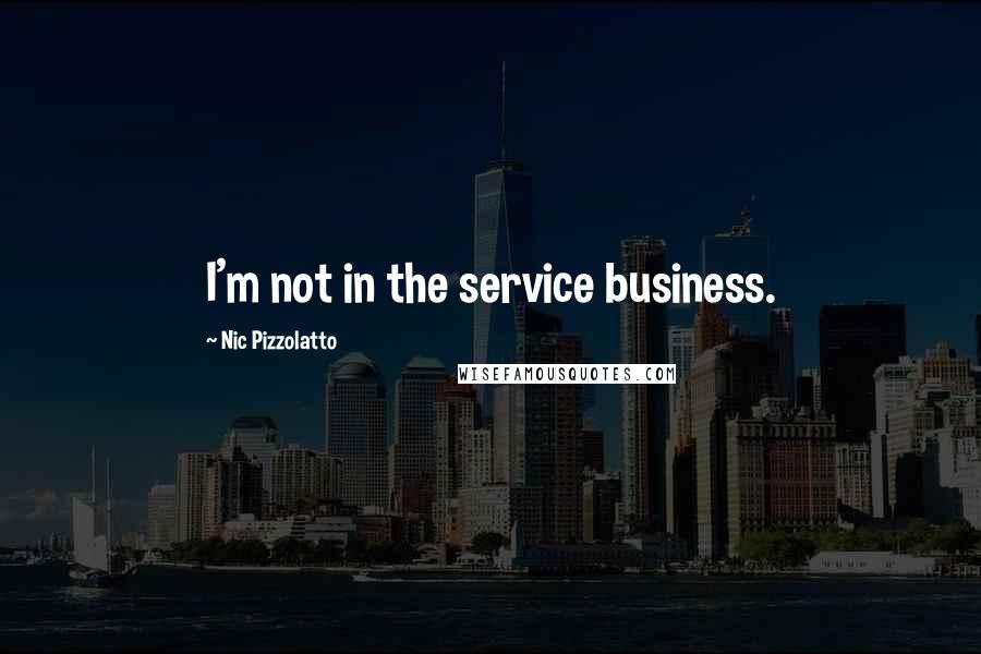 Nic Pizzolatto Quotes: I'm not in the service business.