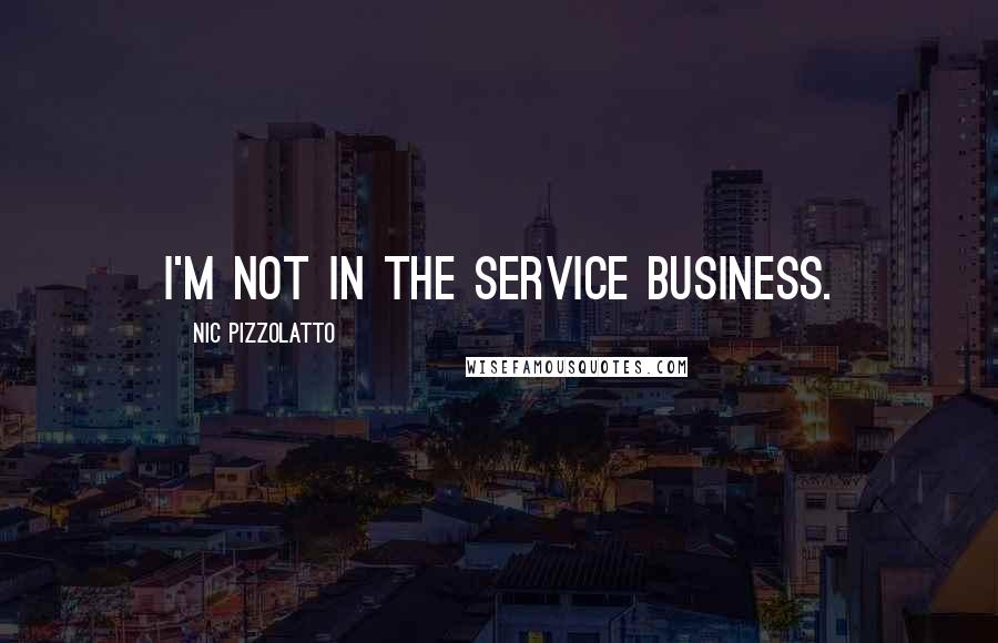 Nic Pizzolatto Quotes: I'm not in the service business.