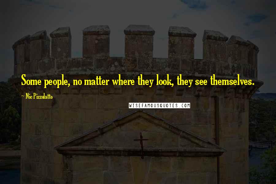 Nic Pizzolatto Quotes: Some people, no matter where they look, they see themselves.