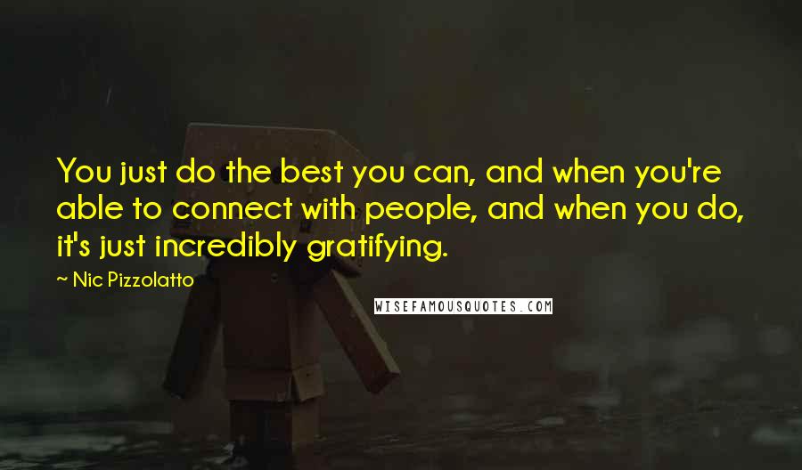 Nic Pizzolatto Quotes: You just do the best you can, and when you're able to connect with people, and when you do, it's just incredibly gratifying.