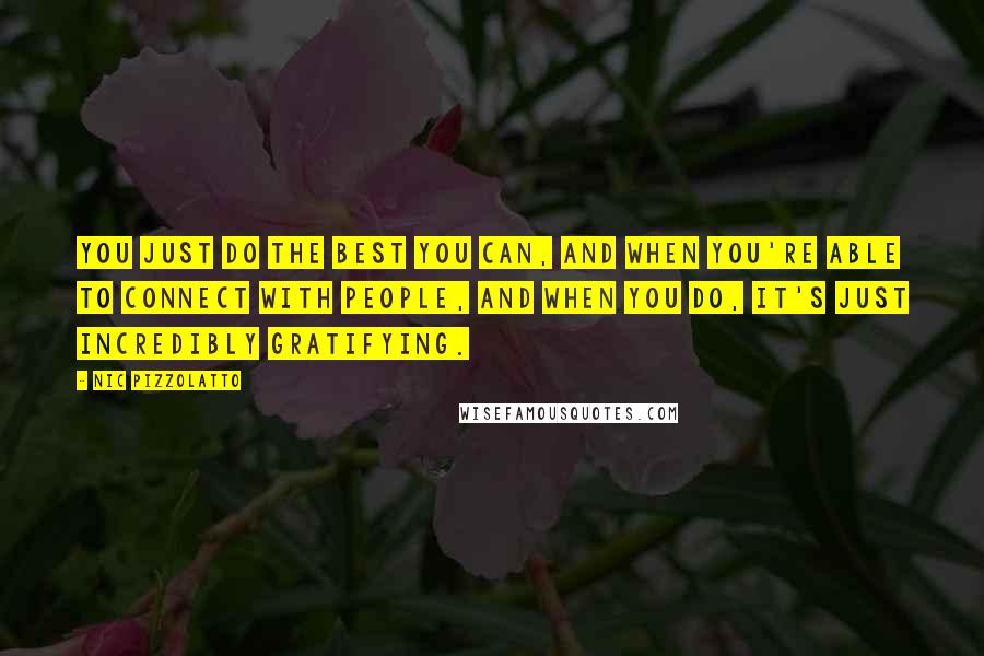 Nic Pizzolatto Quotes: You just do the best you can, and when you're able to connect with people, and when you do, it's just incredibly gratifying.