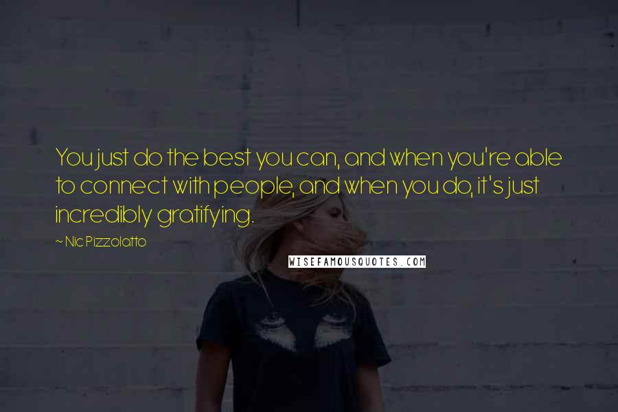 Nic Pizzolatto Quotes: You just do the best you can, and when you're able to connect with people, and when you do, it's just incredibly gratifying.