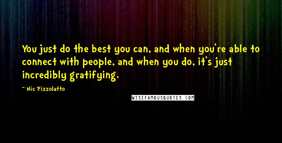 Nic Pizzolatto Quotes: You just do the best you can, and when you're able to connect with people, and when you do, it's just incredibly gratifying.