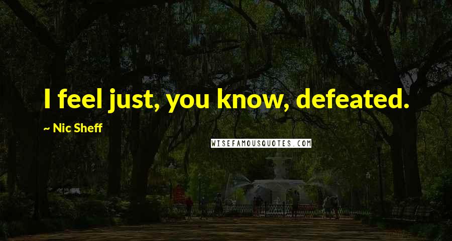 Nic Sheff Quotes: I feel just, you know, defeated.