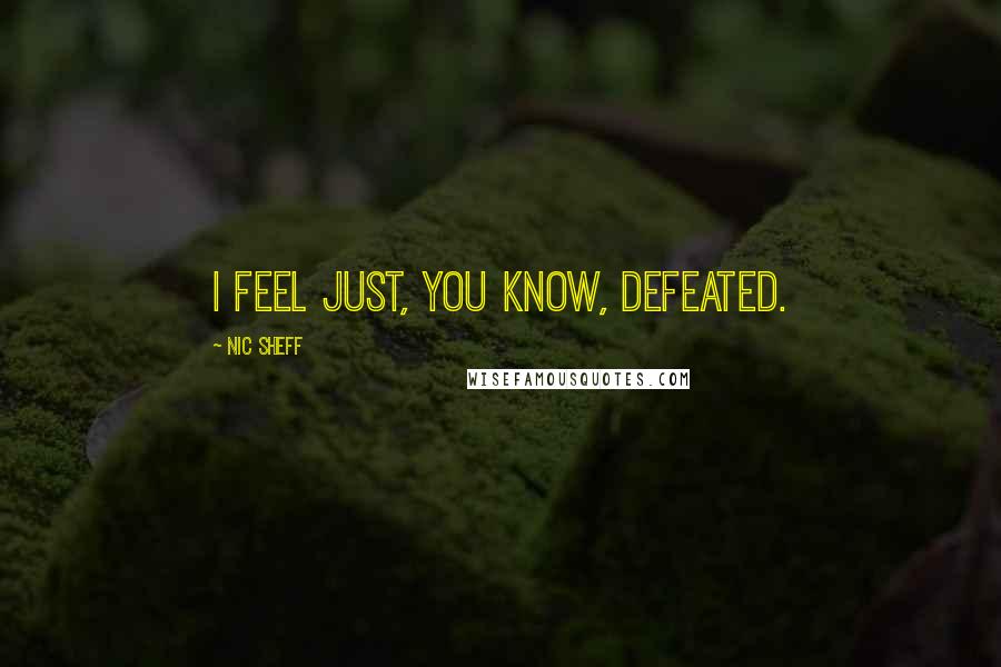 Nic Sheff Quotes: I feel just, you know, defeated.