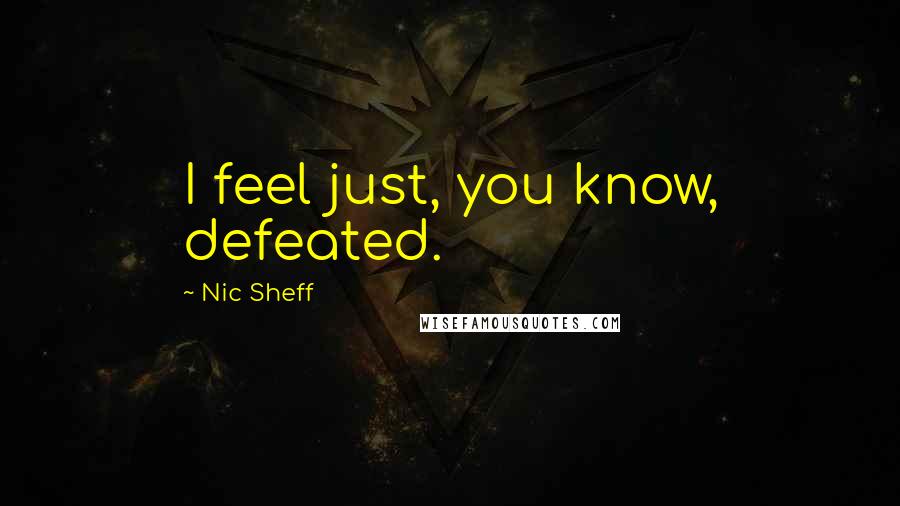 Nic Sheff Quotes: I feel just, you know, defeated.