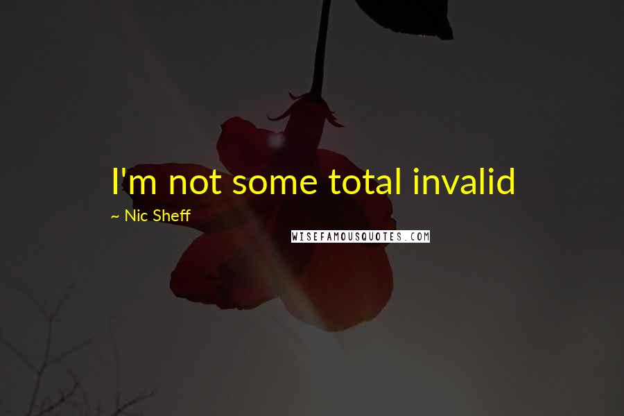 Nic Sheff Quotes: I'm not some total invalid