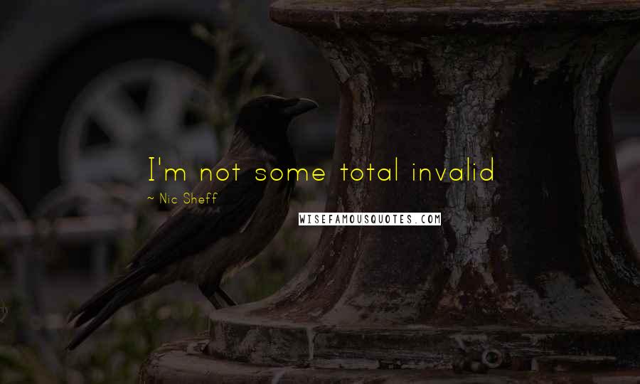 Nic Sheff Quotes: I'm not some total invalid