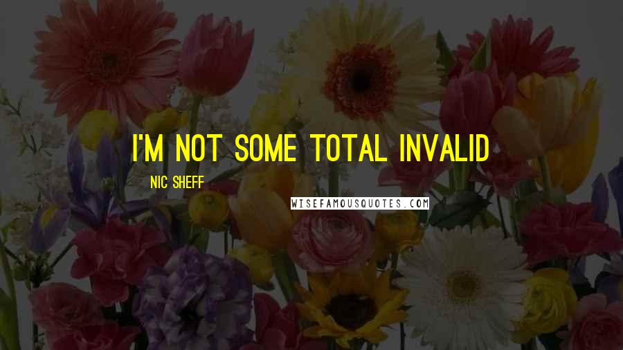 Nic Sheff Quotes: I'm not some total invalid