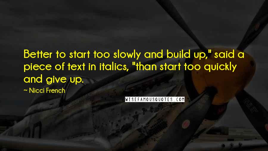 Nicci French Quotes: Better to start too slowly and build up," said a piece of text in italics, "than start too quickly and give up.