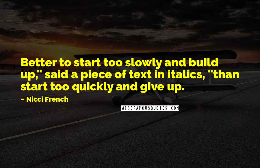 Nicci French Quotes: Better to start too slowly and build up," said a piece of text in italics, "than start too quickly and give up.