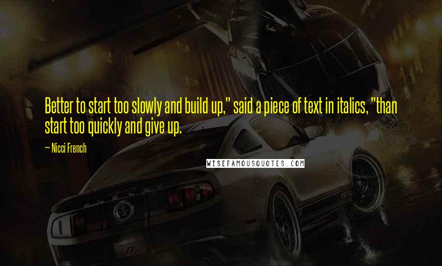 Nicci French Quotes: Better to start too slowly and build up," said a piece of text in italics, "than start too quickly and give up.