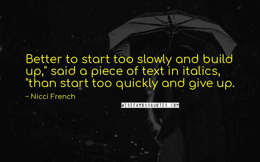 Nicci French Quotes: Better to start too slowly and build up," said a piece of text in italics, "than start too quickly and give up.