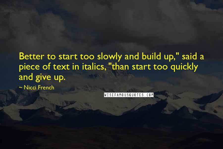 Nicci French Quotes: Better to start too slowly and build up," said a piece of text in italics, "than start too quickly and give up.