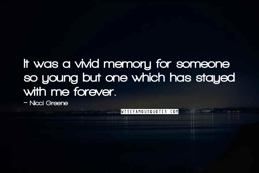 Nicci Greene Quotes: It was a vivid memory for someone so young but one which has stayed with me forever.
