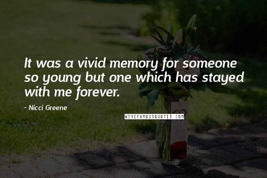 Nicci Greene Quotes: It was a vivid memory for someone so young but one which has stayed with me forever.