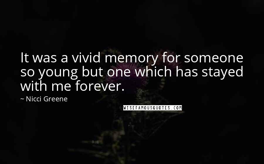 Nicci Greene Quotes: It was a vivid memory for someone so young but one which has stayed with me forever.