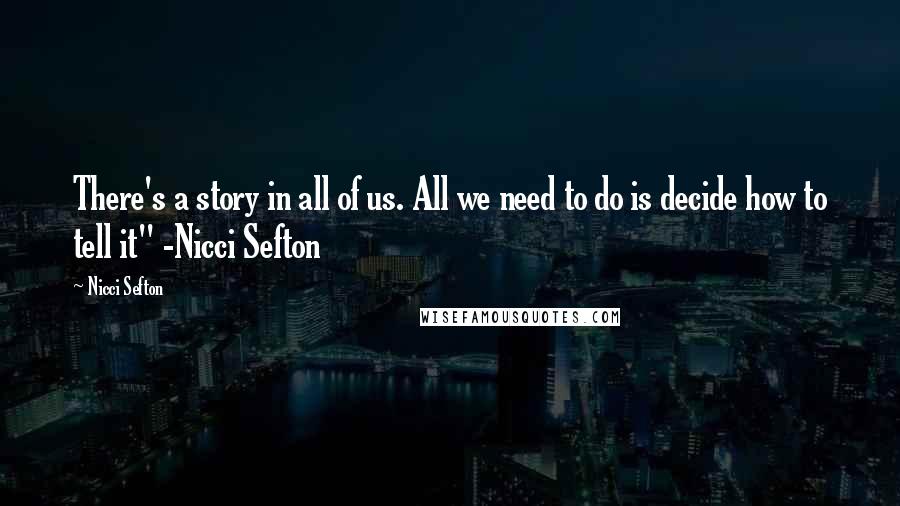 Nicci Sefton Quotes: There's a story in all of us. All we need to do is decide how to tell it" -Nicci Sefton