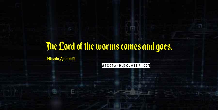 Niccolo Ammaniti Quotes: The Lord of the worms comes and goes.