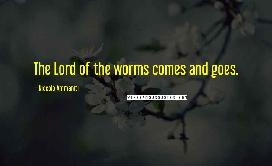 Niccolo Ammaniti Quotes: The Lord of the worms comes and goes.