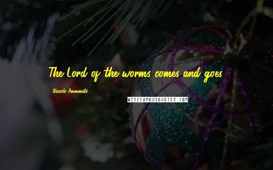 Niccolo Ammaniti Quotes: The Lord of the worms comes and goes.