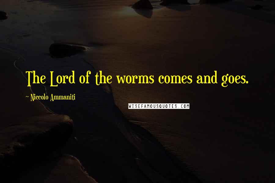 Niccolo Ammaniti Quotes: The Lord of the worms comes and goes.