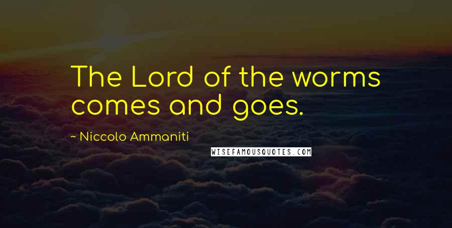 Niccolo Ammaniti Quotes: The Lord of the worms comes and goes.