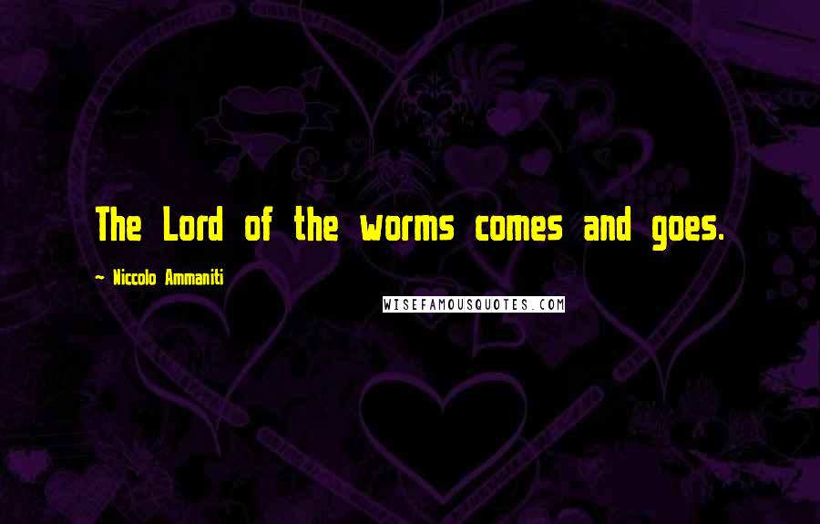 Niccolo Ammaniti Quotes: The Lord of the worms comes and goes.