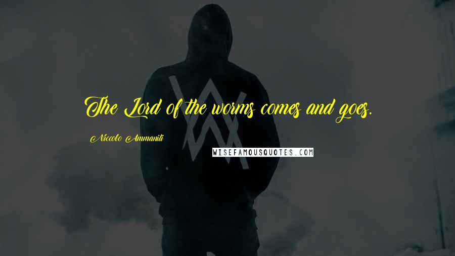 Niccolo Ammaniti Quotes: The Lord of the worms comes and goes.