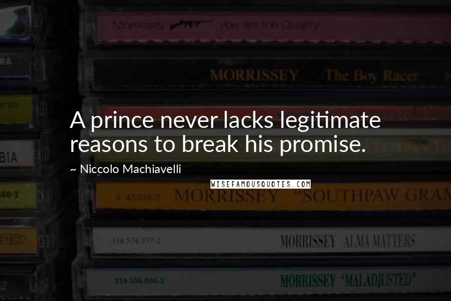 Niccolo Machiavelli Quotes: A prince never lacks legitimate reasons to break his promise.