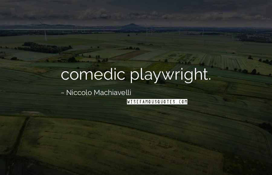 Niccolo Machiavelli Quotes: comedic playwright.