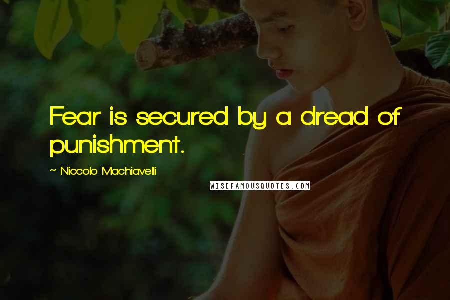 Niccolo Machiavelli Quotes: Fear is secured by a dread of punishment.