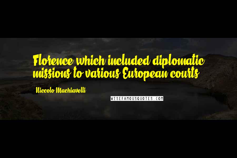 Niccolo Machiavelli Quotes: Florence which included diplomatic missions to various European courts.