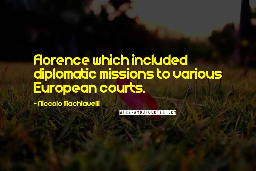 Niccolo Machiavelli Quotes: Florence which included diplomatic missions to various European courts.