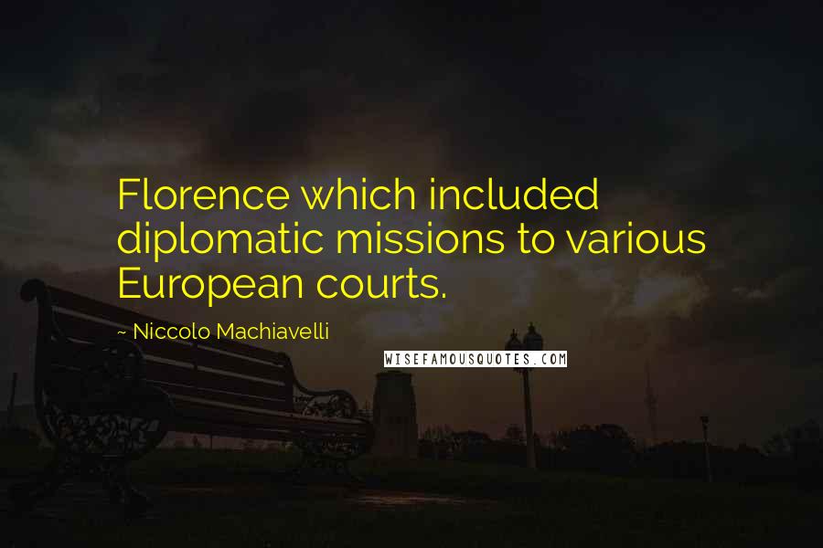 Niccolo Machiavelli Quotes: Florence which included diplomatic missions to various European courts.