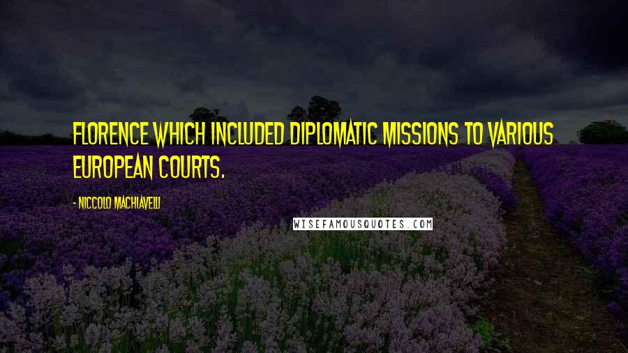 Niccolo Machiavelli Quotes: Florence which included diplomatic missions to various European courts.