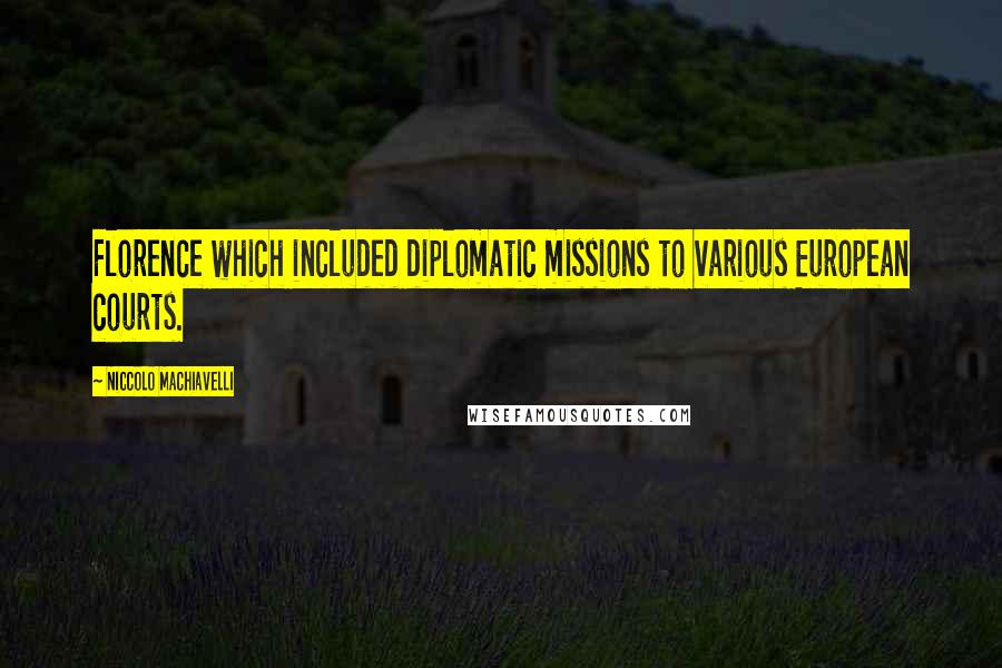 Niccolo Machiavelli Quotes: Florence which included diplomatic missions to various European courts.