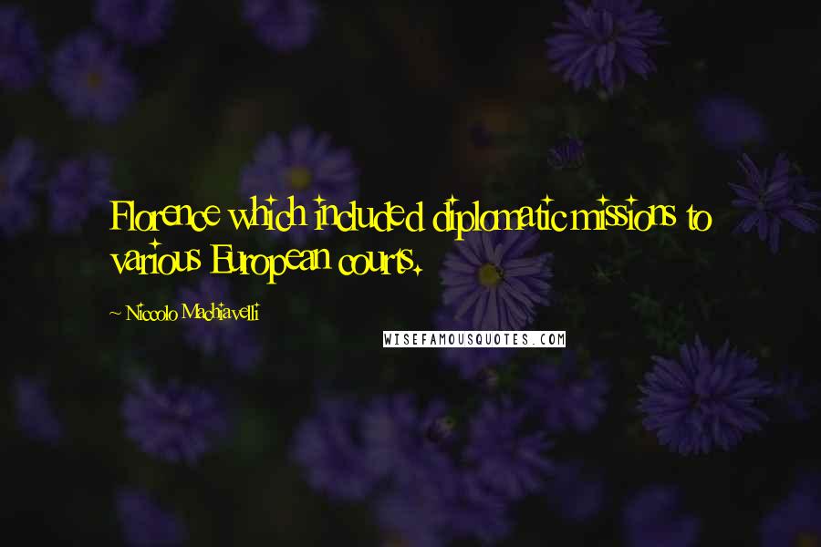 Niccolo Machiavelli Quotes: Florence which included diplomatic missions to various European courts.