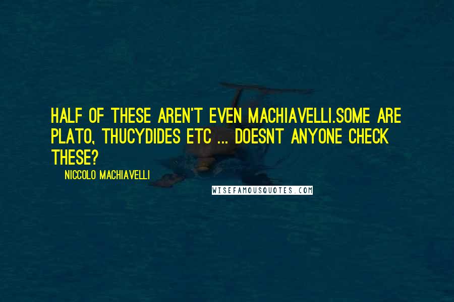 Niccolo Machiavelli Quotes: Half of these aren't even Machiavelli.Some are Plato, Thucydides etc ... doesnt anyone check these?