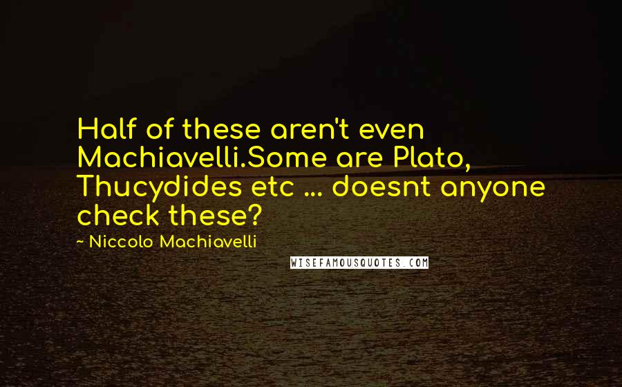 Niccolo Machiavelli Quotes: Half of these aren't even Machiavelli.Some are Plato, Thucydides etc ... doesnt anyone check these?