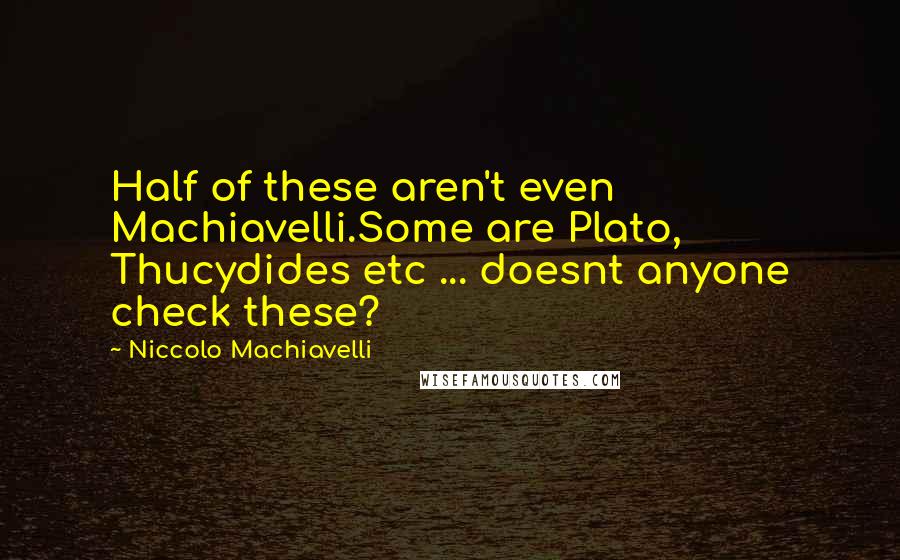 Niccolo Machiavelli Quotes: Half of these aren't even Machiavelli.Some are Plato, Thucydides etc ... doesnt anyone check these?