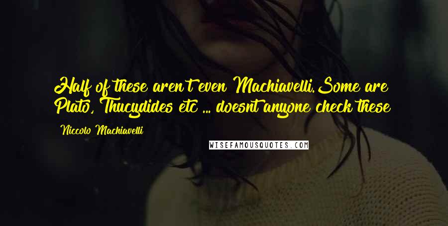 Niccolo Machiavelli Quotes: Half of these aren't even Machiavelli.Some are Plato, Thucydides etc ... doesnt anyone check these?