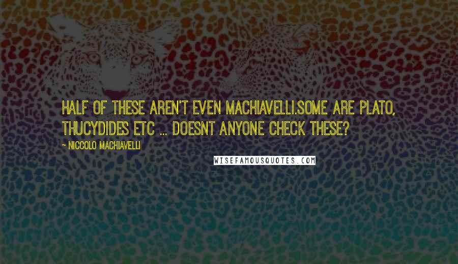 Niccolo Machiavelli Quotes: Half of these aren't even Machiavelli.Some are Plato, Thucydides etc ... doesnt anyone check these?
