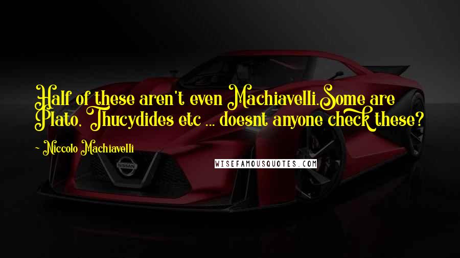 Niccolo Machiavelli Quotes: Half of these aren't even Machiavelli.Some are Plato, Thucydides etc ... doesnt anyone check these?