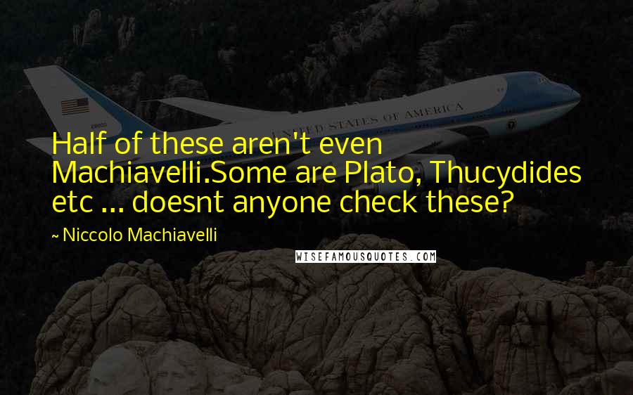 Niccolo Machiavelli Quotes: Half of these aren't even Machiavelli.Some are Plato, Thucydides etc ... doesnt anyone check these?