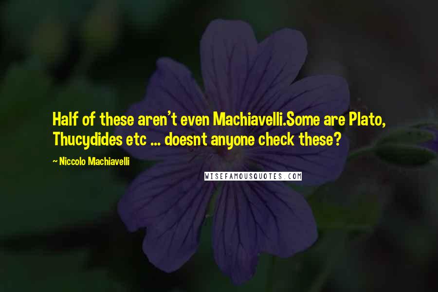 Niccolo Machiavelli Quotes: Half of these aren't even Machiavelli.Some are Plato, Thucydides etc ... doesnt anyone check these?